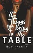 The Things We Bring To The Table