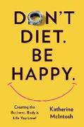 Don't Diet. Be Happy