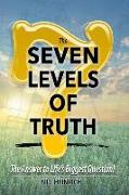 The 7 Levels of Truth: The Answer to Life's Biggest Question