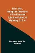 Friar Tuck ,Being the Chronicles of the Reverend John Carmichael, of Wyoming, U. S. A