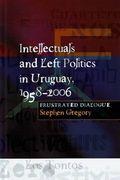 Intellectuals and Left Politics in Uruguay, 1958-2006