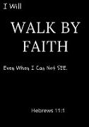 I Will Walk By Faith Even When I Can Not See Hebrews 11