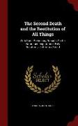 The Second Death and the Restitution of All Things: With Some Preliminary Remarks on the Nature and Inspiration of Holy Scripture, A Letter to a Frien