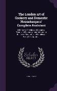 The London Art of Cookery and Domestic Housekeepers' Complete Assistant: Uniting the Principles of Elegance, Taste, and Economy: And Adapted to the Us