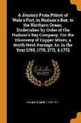 A Journey from Prince of Wale's Fort, in Hudson's Bay, to the Northern Ocean. Undertaken by Order of the Hudson's Bay Company. for the Discovery of Co