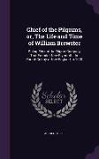 Chief of the Pilgrims, Or, the Life and Time of William Brewster: Ruling Elder of the Pilgrim Company That Founded New Plymouth, the Parent Colony of