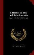 A Treatise on Slate and Slate Quarrying: Scientific, Practical, and Commercial