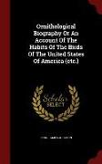 Ornithological Biography or an Account of the Habits of the Birds of the United States of America (Etc.)