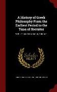 A History of Greek Philosophy from the Earliest Period to the Time of Socrates: With a General Introduction, Volume 1