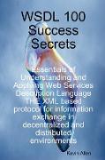 Wsdl 100 Success Secrets Essentials of Understanding and Applying Web Services Description Language - The XML Based Protocol for Information Exchange