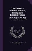 The American Woman's Home, Or, Principles of Domestic Science: Being a Guide to the Formation and Maintenance of Economical, Healthful, Beautiful, and