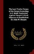 The Last Twelve Verses of the Gospel According to S. Mark Vindicated Against Recent Critical Objectors & Established by John W. Burgon