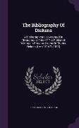 The Bibliography of Dickens: A Bibliographical List Arranged in Chronological Order of the Published Writings in Prose and Verse of Charles Dickens