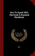 How to Speak with the Dead, A Practical Handbook