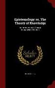 Epistemology, Or, the Theory of Knowledge: An Introduction to General Metaphysics Volume 2