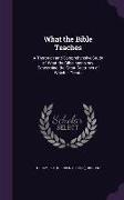 What the Bible Teaches: A Thorough and Comprehensive Study of What the Bible Has to Say Concerning the Great Doctrines of Which It Treats