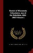 Roster of Wisconsin Volunteers, War of the Rebellion, 1861-1865 Volume 1