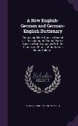 A New English-German and German-English Dictionary: Containing All the Words in General Use, Designating the Various Parts of Speech in Both Languag