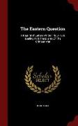 The Eastern Question: A Reprint of Letters Written 1853-1856 Dealing with the Events of the Crimean War