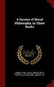 A System of Moral Philosophy, in Three Books