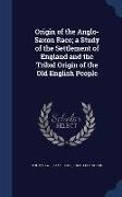 Origin of the Anglo-Saxon Race, A Study of the Settlement of England and the Tribal Origin of the Old English People