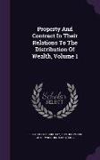 Property and Contract in Their Relations to the Distribution of Wealth, Volume 1