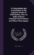 A Compendium and Concordance of the Complete Works of Shakespeare. Also, an Index of Every Character in the Dramas and Where They Appear