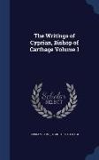 The Writings of Cyprian, Bishop of Carthage Volume 1