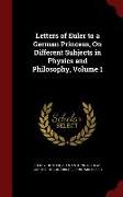 Letters of Euler to a German Princess, on Different Subjects in Physics and Philosophy, Volume 1