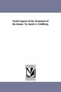 Social Aspects of the Treatment of the Insane / By Jacob A. Goldberg