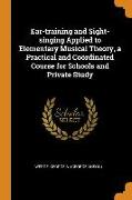 Ear-Training and Sight-Singing Applied to Elementary Musical Theory, a Practical and Coördinated Course for Schools and Private Study