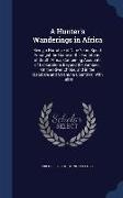 A Hunter's Wanderings in Africa: Being a Narrative of Nine Years Spent Amongst the Game of the Far Interior of South Africa, Containing Accounts of Ex