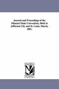 Journal and Proceedings of the Missouri State Convention, Held at Jefferson City and St. Louis, March, 1861