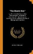 The Shanty Boy.: Or, Life in a Lumber Camp. Being Pictures of the Pine Woods in Discriptions [!], Tales, Songs and Adventures in the Lu