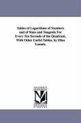 Tables of Logarithms of Numbers and of Sines and Tangents for Every Ten Seconds of the Quadrant, with Other Useful Tables. by Elias Loomis