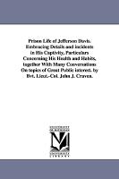 Prison Life of Jefferson Davis. Embracing Details and Incidents in His Captivity, Particulars Concerning His Health and Habits, Together with Many Con
