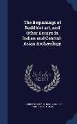 The Beginnings of Buddhist Art, and Other Essays in Indian and Central-Asian Archaeology