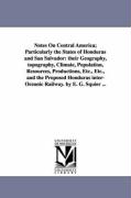 Notes on Central America, Particularly the States of Honduras and San Salvador: Their Geography, Topography, Climate, Population, Resources, Productio