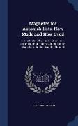 Magnetos for Automobilists, How Made and How Used: A Handbook of Practical Instruction in the Manufacture and Adaptation of the Magneto to the Needs o