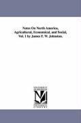 Notes on North America, Agricultural, Economical, and Social, Vol. 1 by James F. W. Johnston