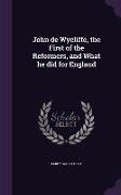 John de Wycliffe, the First of the Reformers, and What he did for England