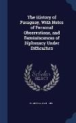 The History of Paraguay, with Notes of Personal Observations, and Reminiscences of Diplomacy Under Difficulties