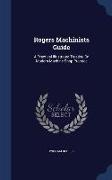 Rogers Machinists Guide: A Practical Illustrated Treatise on Modern Machine Shop Practice