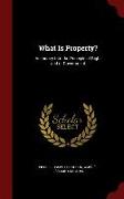 What Is Property?: An Inquiry Into the Principle of Right and of Government