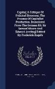 Capital, A Critique Of Political Economy, The Process Of Capitalist Production. [translated From The German Ed. By Samuel Moore And Edward Aveling] Ed
