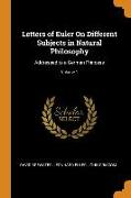 Letters of Euler On Different Subjects in Natural Philosophy: Addressed to a German Princess, Volume 1