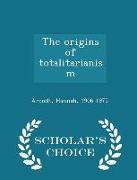The Origins of Totalitarianism - Scholar's Choice Edition