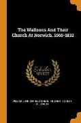 The Walloons and Their Church at Norwich. 1565-1832