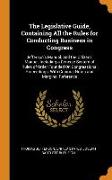 The Legislative Guide, Containing All the Rules for Conducting Business in Congress: Jefferson's Manual, and the Citizens' Manual, Including a Concise