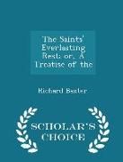 The Saints' Everlasting Rest, Or, a Treatise of the - Scholar's Choice Edition